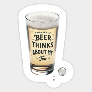 I Wonder If Beer Thinks About Me Too Sticker